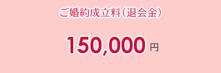 ご婚約成立料（退会金）150,000円
